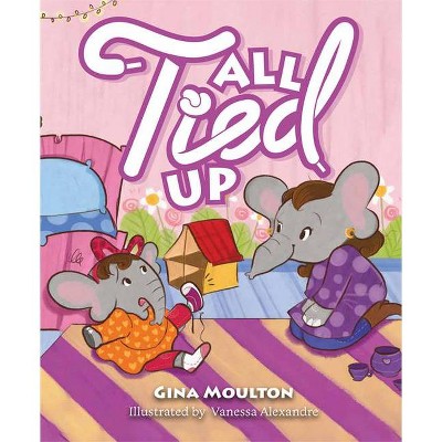 All Tied Up - by  Gina Moulton (Hardcover)