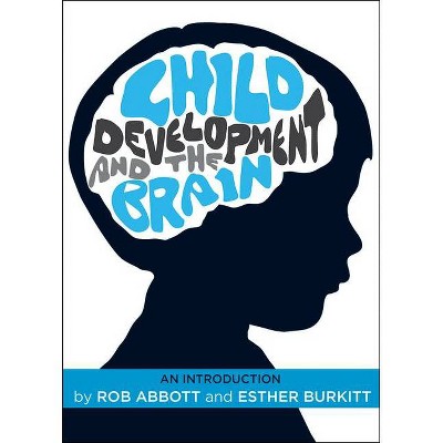 Child Development and the Brain - by  Rob Abbott & Esther Burkitt (Paperback)