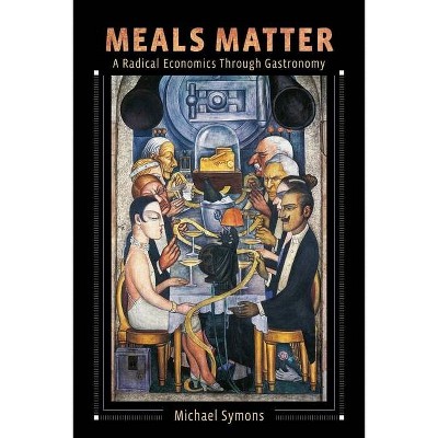 Meals Matter - (Arts and Traditions of the Table: Perspectives on Culinary H) by  Michael Symons (Hardcover)