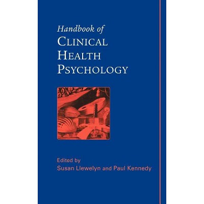 Handbook of Clinical Health Psychology - by  Susan Llewelyn & Paul Kennedy (Hardcover)
