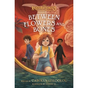 Between Flowers and Bones - (The Restorationists) by Carolyn Leiloglou - 1 of 1