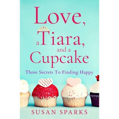 Love, a Tiara, and a Cupcake - by  Susan Sparks (Paperback)