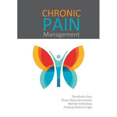 Chronic Pain Management - by  Thanthullu Vasu & Shyam Balasubramanian & Mahesh Kodivalasa & Pradeep Mukund Ingle (Paperback)