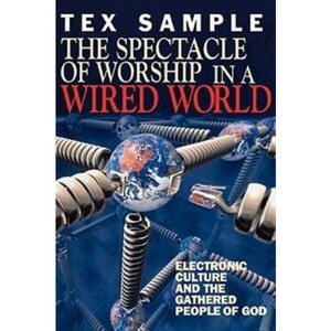 The Spectacle of Worship in a Wired World - by  Tex Sample (Paperback) - 1 of 1