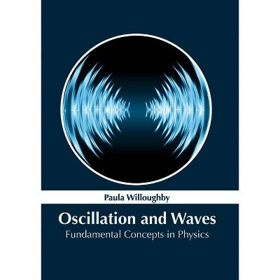 Oscillation and Waves: Fundamental Concepts in Physics - by  Paula Willoughby (Hardcover)