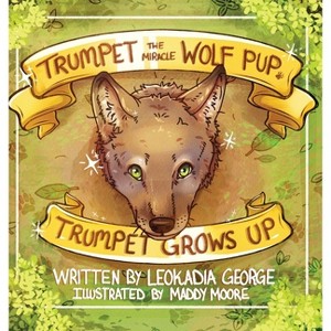 Trumpet the Miracle Wolf Pup - by  Leokadia George (Hardcover) - 1 of 1