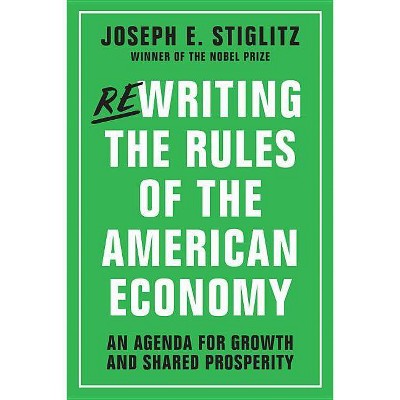 Rewriting the Rules of the American Economy - by  Joseph E Stiglitz (Paperback)