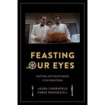 Feasting Our Eyes - by  Laura Lindenfeld & Fabio Parasecoli (Paperback)