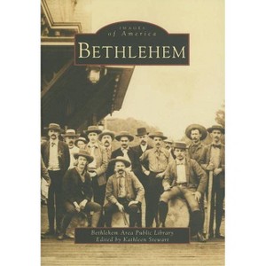 Bethlehem - (Images of America (Arcadia Publishing)) by  Kathleen Stewart (Paperback) - 1 of 1