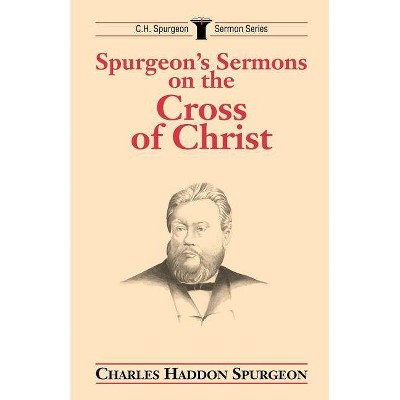 Spurgeon's Sermons on the Cross of Christ - (C.H. Spurgeon Sermon) by  Charles H Spurgeon (Paperback)