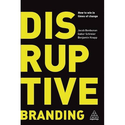 Disruptive Branding - by  Jacob Benbunan & Gabor Schreier & Benjamin Knapp (Hardcover)