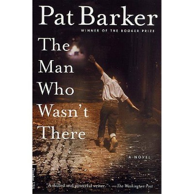 The Man Who Wasn't There - by  Pat Barker (Paperback)