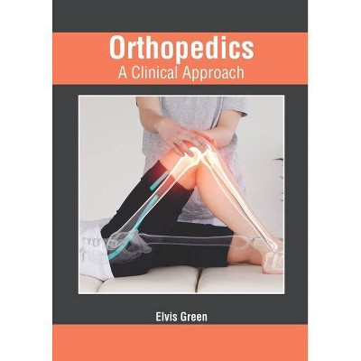 Orthopedics: A Clinical Approach - by  Elvis Green (Hardcover)