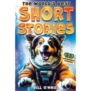 The World's Best Short Stories - by  Bill O'Neill (Paperback) - 1 of 1