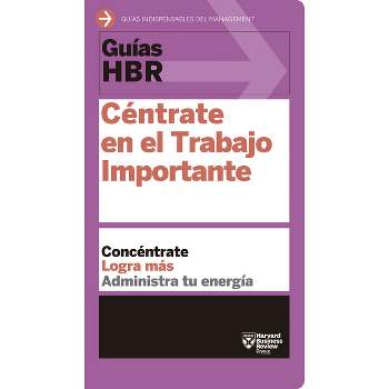 Guías Hbr: Céntrate En El Trabajo Importante (HBR Guide to Getting the Right Work Done Spanish Edition) - (Guías HBR) by  Harvard Business Review