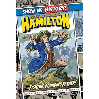 Alexander Hamilton: The Fighting Founding Father! - (Show Me History!) by  Mark Shulman (Hardcover)