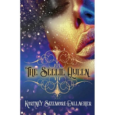 The Seelie Queen - by  Kortney Sizemore-Gallagher (Paperback)