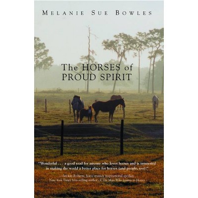 The Horses of Proud Spirit - by  Melanie Sue Bowles (Paperback)