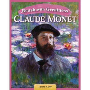 Brush with Greatness: Claude Monet - by  Tamra B Orr (Hardcover) - 1 of 1