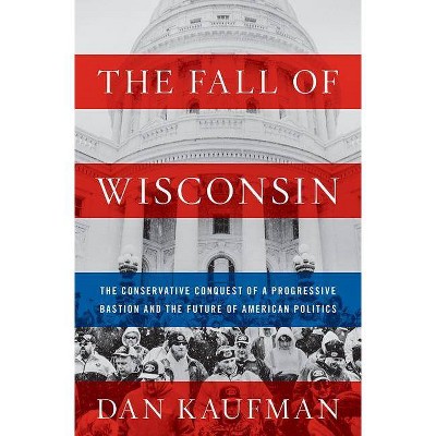  The Fall of Wisconsin - by  Dan Kaufman (Hardcover) 