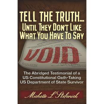 Tell the Truth ... Until They Don't Like What You Have to Say - by  Michelle Laureen Stefanick (Paperback)