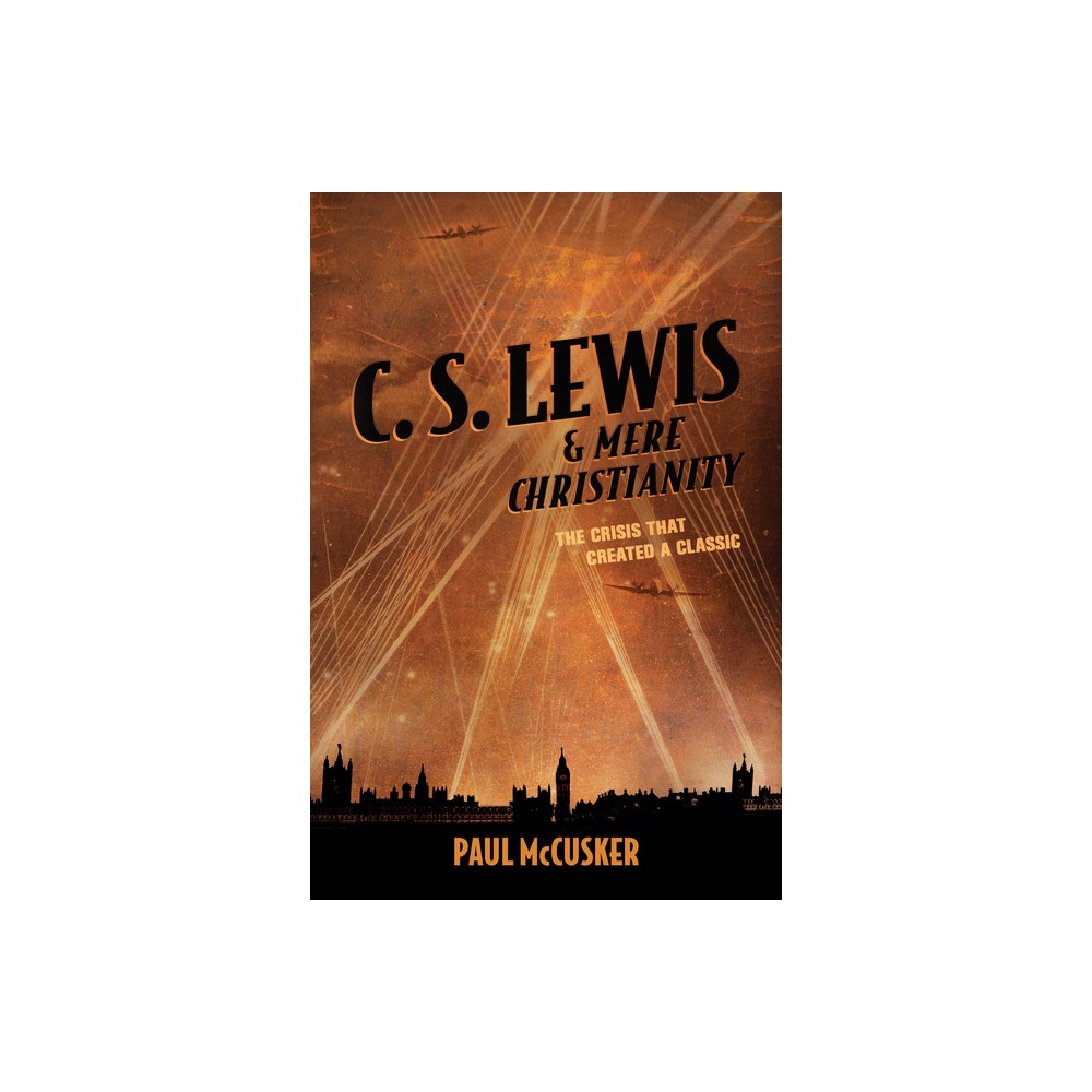 C. S. Lewis & Mere Christianity - by Paul McCusker (Paperback)