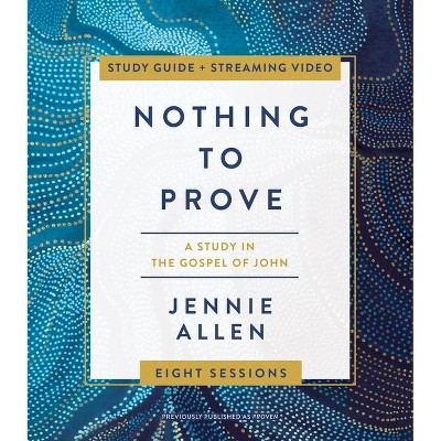 Nothing to Prove Study Guide Plus Streaming Video - by  Jennie Allen (Paperback)