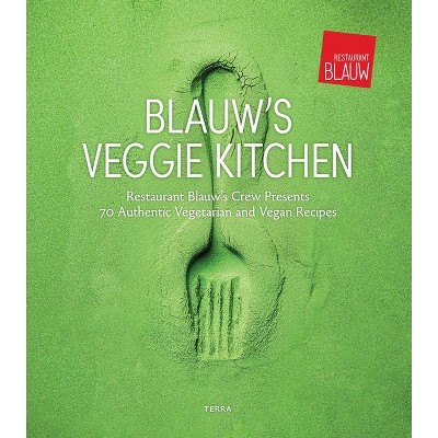 Blauw's Veggie Kitchen - by  Restaurant Blauw & Joke Boon (Hardcover)