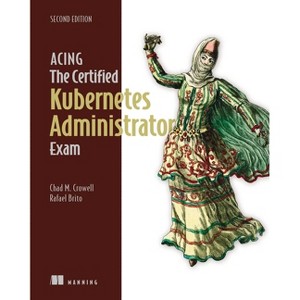 Acing the Certified Kubernetes Administrator Exam, Second Edition - by  Chad Crowell & Rafael Brito (Paperback) - 1 of 1
