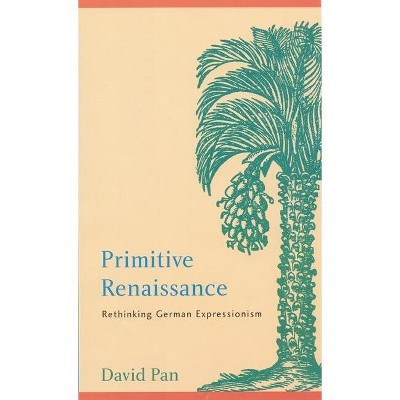 Primitive Renaissance - (Modern German Culture and Literature Series) by  David Pan (Hardcover)
