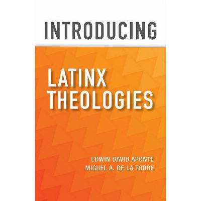 Introducing Latinx Theologies - by  Edwin David Aponte & Miguel A de la Torre (Paperback)