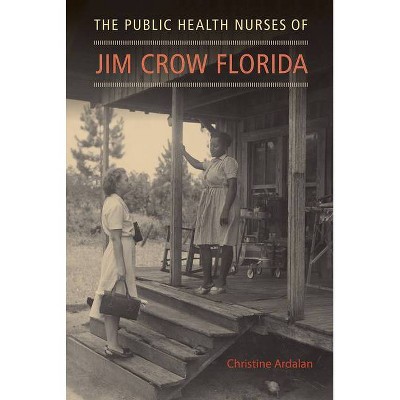 The Public Health Nurses of Jim Crow Florida - by  Christine Ardalan (Paperback)