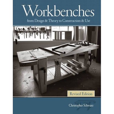 Workbenches Revised Edition - by  Christopher Schwarz (Hardcover)