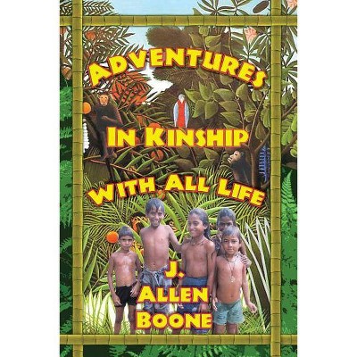 Adventures in Kinship with All Life - by  John Allen Boone (Paperback)