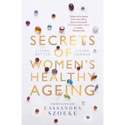 Secrets of Women's Healthy Ageing - by  Cassandra Szoeke (Paperback)