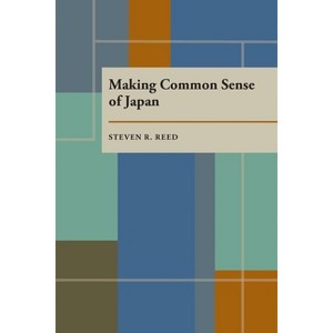 Making Common Sense of Japan - (Pitt Series in Policy & Institutional Studies) by  Steven Reed (Paperback) - 1 of 1