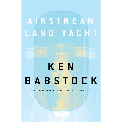 Airstream Land Yacht - by  Ken Babstock (Paperback)
