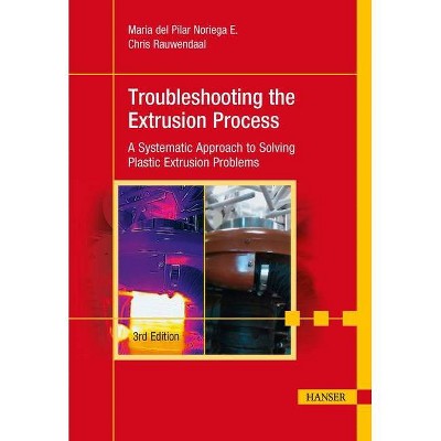 Troubleshooting the Extrusion Process 3e - 3rd Edition by  María del Pilar Noriega E & Chris Rauwendaal (Hardcover)