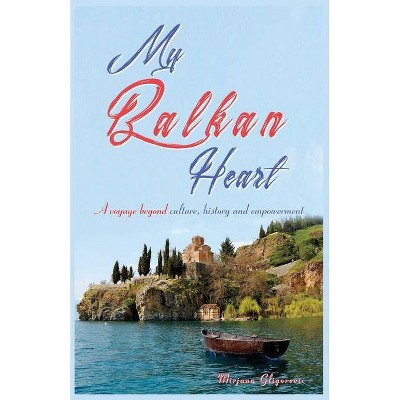 My Balkan Heart - by  Mirjana Gligorevic (Paperback)