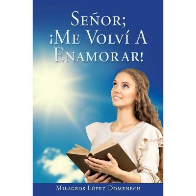 Señor; ¡Me Volví A Enamorar! - by  Milagros López Domenech (Paperback)