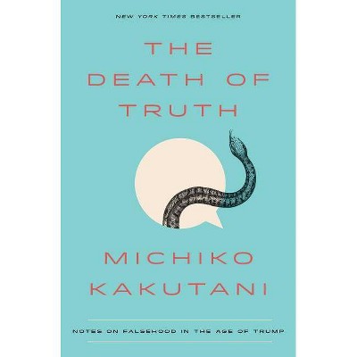  The Death of Truth - by  Michiko Kakutani (Hardcover) 