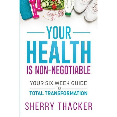 Your Health Is Non-Negotiable - by  Sherry Thacker (Paperback)