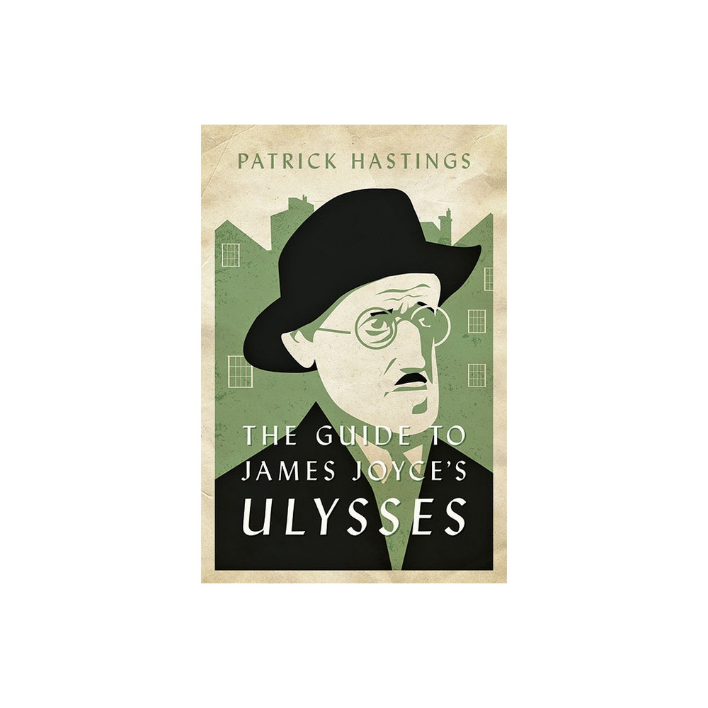 The Guide to James Joyces Ulysses - by Patrick Hastings (Paperback)