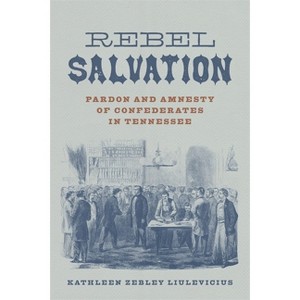 Rebel Salvation - (Conflicting Worlds: New Dimensions of the American Civil War) by  Kathleen Zebley Liulevicius (Hardcover) - 1 of 1