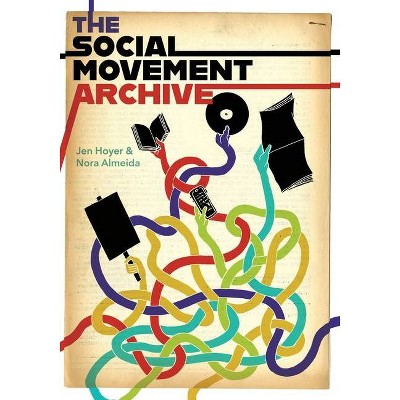 The Social Movement Archive - by  Jen Hoyer & Nora Almeida (Paperback)