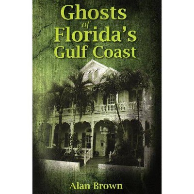 Ghosts of Florida's Gulf Coast - by  Alan Brown (Paperback)