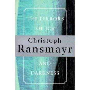 The Terrors of Ice and Darkness - by  Christoph Ransmayr & Ransmayr (Paperback)