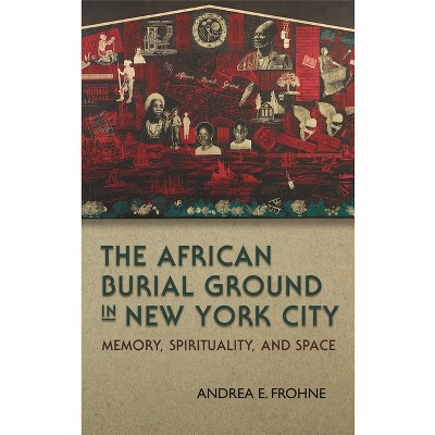 The African Burial Ground in New York City - (New York State) by  Andrea E Frohne (Paperback)