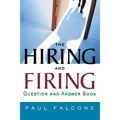 The Hiring and Firing Question and Answer Book - by  Paul Falcone (Paperback)