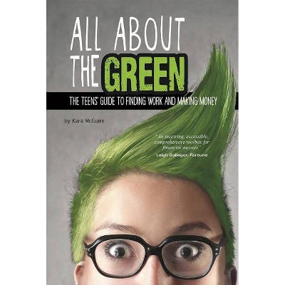 All about the Green - (Financial Literacy for Teens) by  Kara McGuire (Paperback)